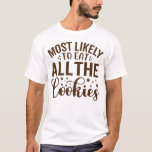 Most Likely to Eat all the Cookies T-Shirt<br><div class="desc">Christmas Typography Most likely to eat all the cookies.</div>