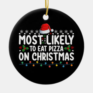 Most Likely To Eat Pizza On Christmas Holiday Ceramic Ornament