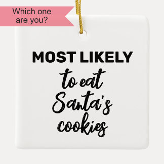 Most Likely to Eat Santa's Cookies Ceramic Ornament