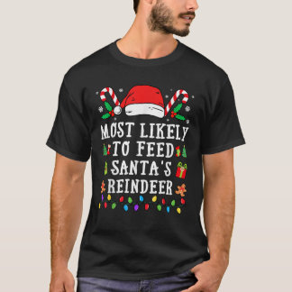 Most Likely To Feed Santa s Reindeer Christmas  T-Shirt