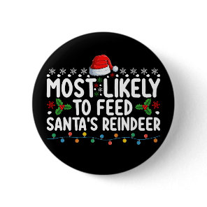 Most Likely To Feed Santa's Reindeer Christmas Button