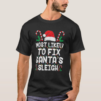 Most Likely To Fix Santa s Sleigh Funny Family Chr T-Shirt
