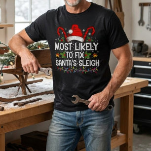 Most Likely to Fix Santa's Sleigh Christmas Humor T-Shirt