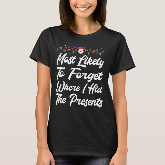 Most Likely To Forget Where I Hid The Presents 6 T-Shirt (Front)