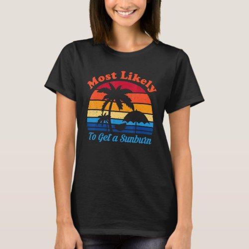 Most Likely To Get A Sunburn   Summer Vacation Sun T_Shirt