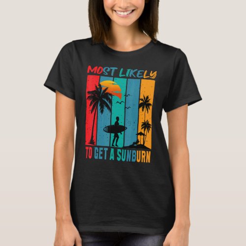 Most Likely To Get A Sunburn  Summer Vacation Sunb T_Shirt