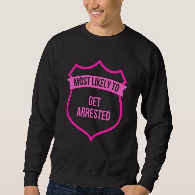 Most likely to Get Arrested Bachelorette Party Gro Sweatshirt (Front)