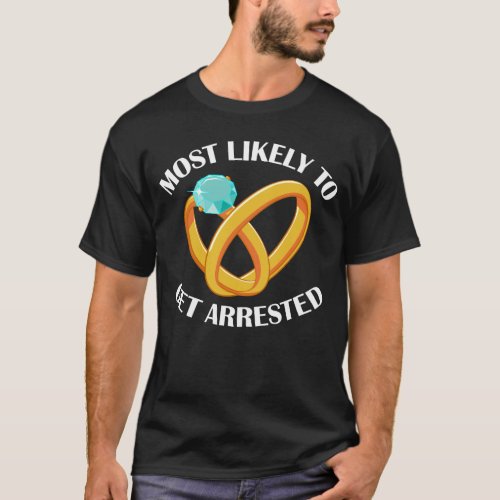Most Likely To Get Arrested Funny Matching Wedding T_Shirt