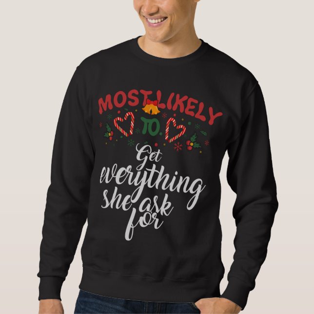 Most Likely To Get Everything She Ask For Christma Sweatshirt (Front)