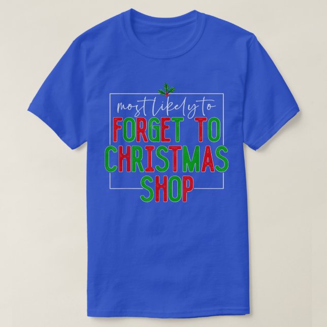 Most Likely To Get Forget To Christmas Shop Christ T-Shirt (Design Front)