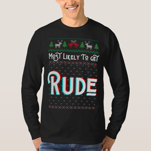 Most Likely To Get Rude Funny Ugly Christmas Sweat T-Shirt (Front)