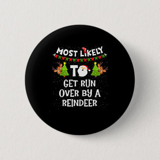 Most Likely To Get Run Over By A Reindeer Funny Ch Button