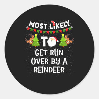 Most Likely To Get Run Over By A Reindeer Funny Ch Classic Round Sticker