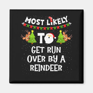 Most Likely To Get Run Over By A Reindeer Funny Ch Magnet