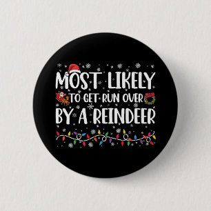 Most Likely To Get Run Over By A Reindeer Xmas Button
