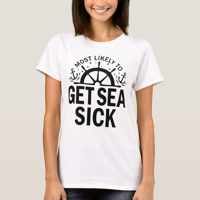 Most Likely to Get Sea Sick Cruise Crew white T-Shirt (Front)