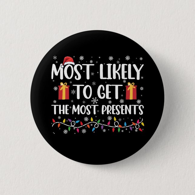 Most Likely To Get The Most Presents Christmas  Button (Front)