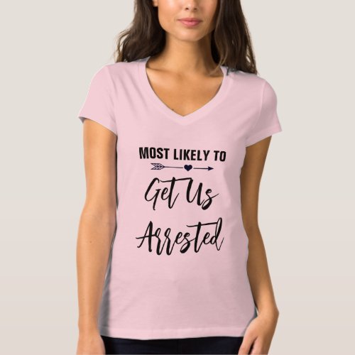 Most Likely to Get Us Arrested Bachelorette Party T_Shirt