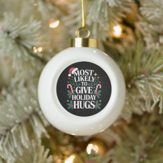 Most Likely To Give Holiday Hugs Christmas Xmas Ceramic Ball Christmas Ornament