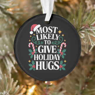 Most Likely To Give Holiday Hugs Christmas Xmas Ornament