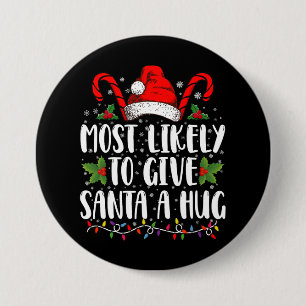 Most Likely To Give Santa A Hug Ing Family Xmas Button