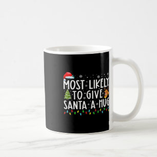 Most Likely To Give Santa A Hug Ing Family Xmas Ho Coffee Mug