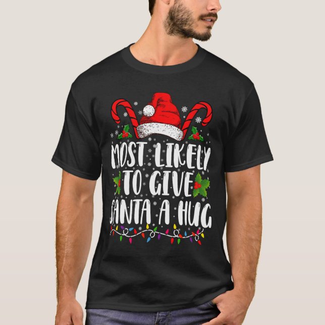 Most Likely To Give Santa A Hug Ing Family Xmas  T-Shirt (Front)