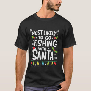 Most Likely To Go Fishing With Santa Fishing Funny T-Shirt