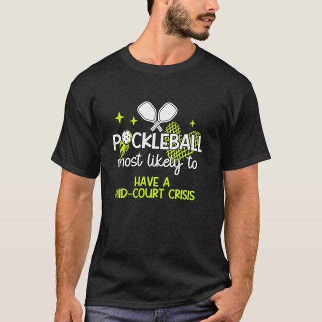 Most Likely to Have a Mid court Crisis Funny Pickl T-Shirt (Front)