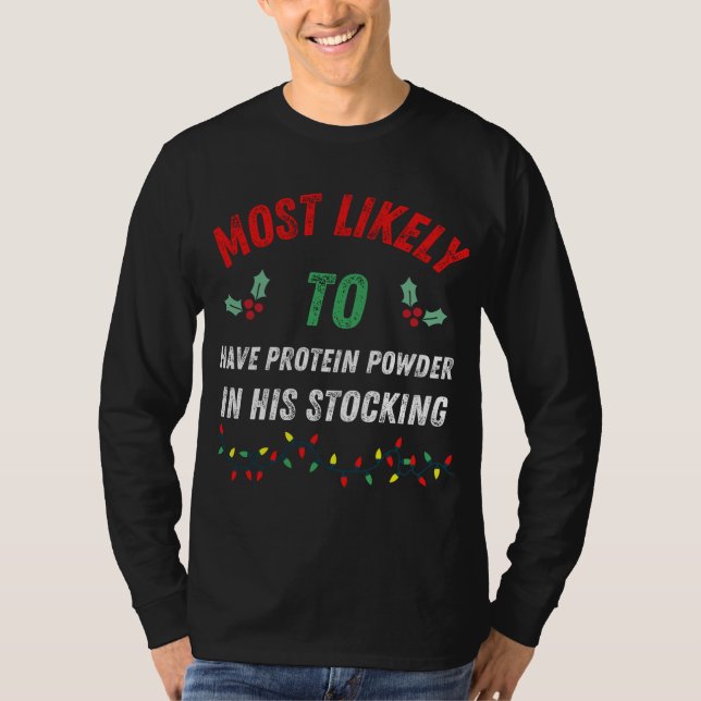 Most Likely To Have Protein Powder In His Stocking T-Shirt (Front)