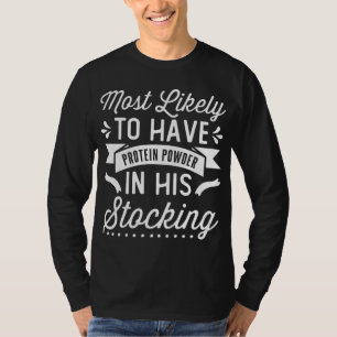 Most Likely To Have Protein Powder In His Stocking T-Shirt