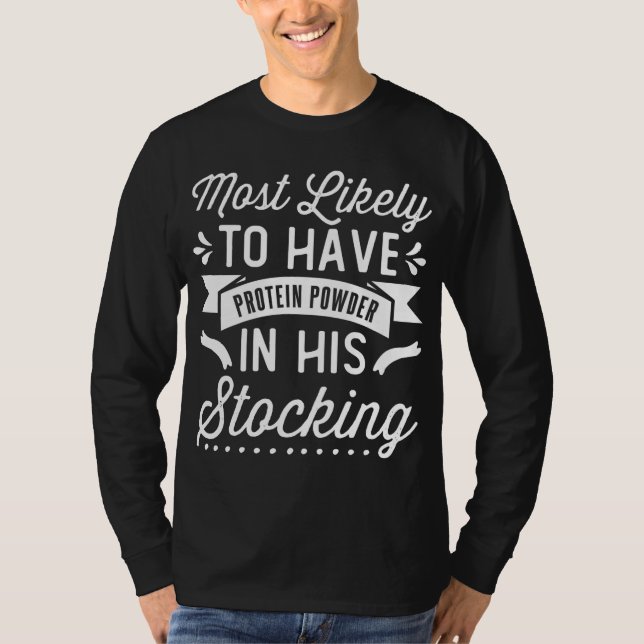 Most Likely To Have Protein Powder In His Stocking T-Shirt (Front)