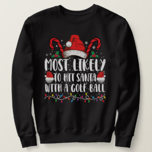 Most Likely To Hit Santa With A Golf Ball Xmas Sweatshirt