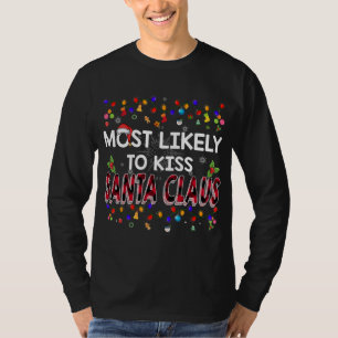 Most Likely To Kiss Santa Claus Family Christmas H T-Shirt