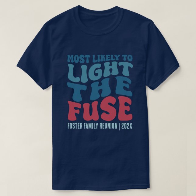 Most Likely To Light the Fuse Custom  T-Shirt (Design Front)