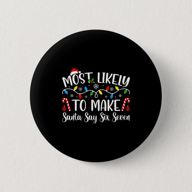 Most Likely To Make Santa Say Six Seven Funny Xmas Button (Front)