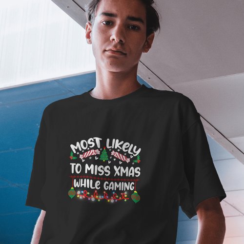 Most Likely to Miss Xmas While Gaming funny T_Shirt