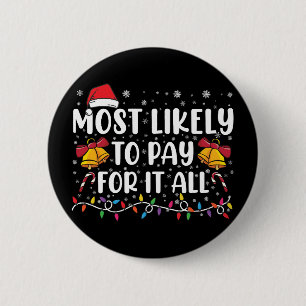 Most Likely To Pay For It All Funny Christmas Button