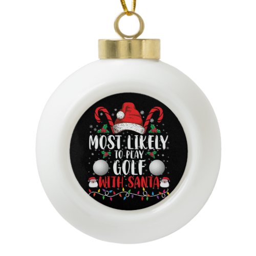 Most Likely To Play Golf With Santa Family Xmas Ceramic Ball Christmas Ornament