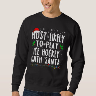 Most Likely To Play Ice Hockey With Santa Family C Sweatshirt