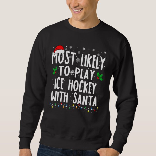 Most Likely To Play Ice Hockey With Santa Family C Sweatshirt (Front)
