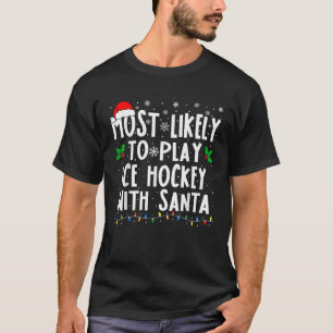 Most Likely To Play Ice Hockey With Santa Family C T-Shirt