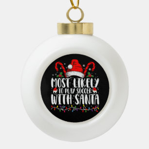 Most Likely To Play Soccer With Santa Christmas Ceramic Ball Christmas Ornament