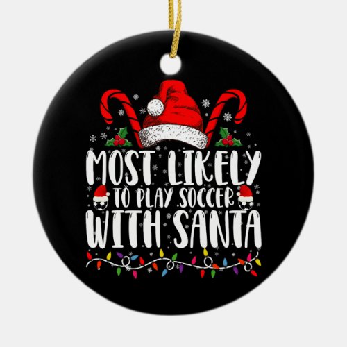 Most Likely To Play Soccer With Santa Christmas Ceramic Ornament