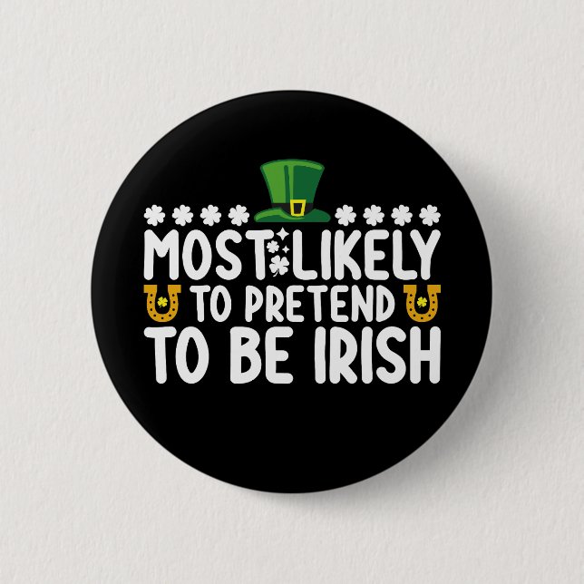Most Likely To Pretend To Be Irish St Patricks Day Button (Front)