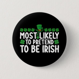 Most Likely To Pretend To Be Irish St Patricks Day Button