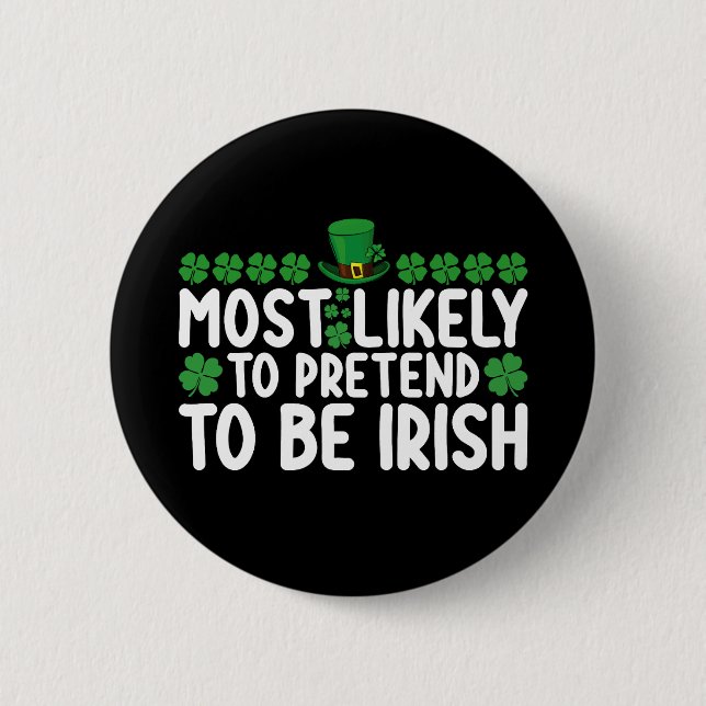 Most Likely To Pretend To Be Irish St Patricks Day Button (Front)