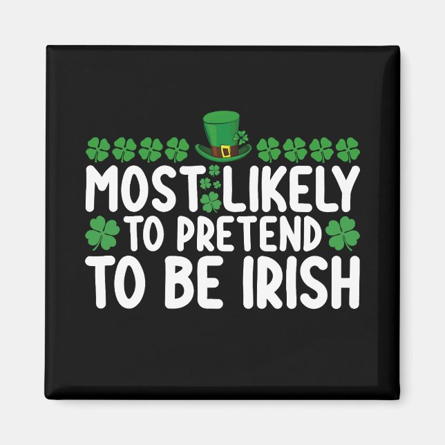 Most Likely To Pretend To Be Irish St Patricks Day Magnet (Front)