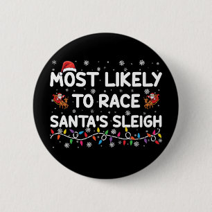 Most Likely To Race Santas Sleigh Family Christmas Button