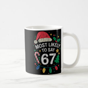 Most Likely To Say 67 Six Seven Funny 67 Christmas Coffee Mug